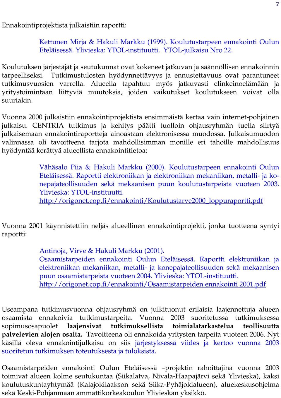 Alueella tapahtuu myös jatkuvasti elinkeinelämään ja yritystimintaan liittyviä muutksia, jiden vaikutukset kulutukseen vivat lla suuriakin.