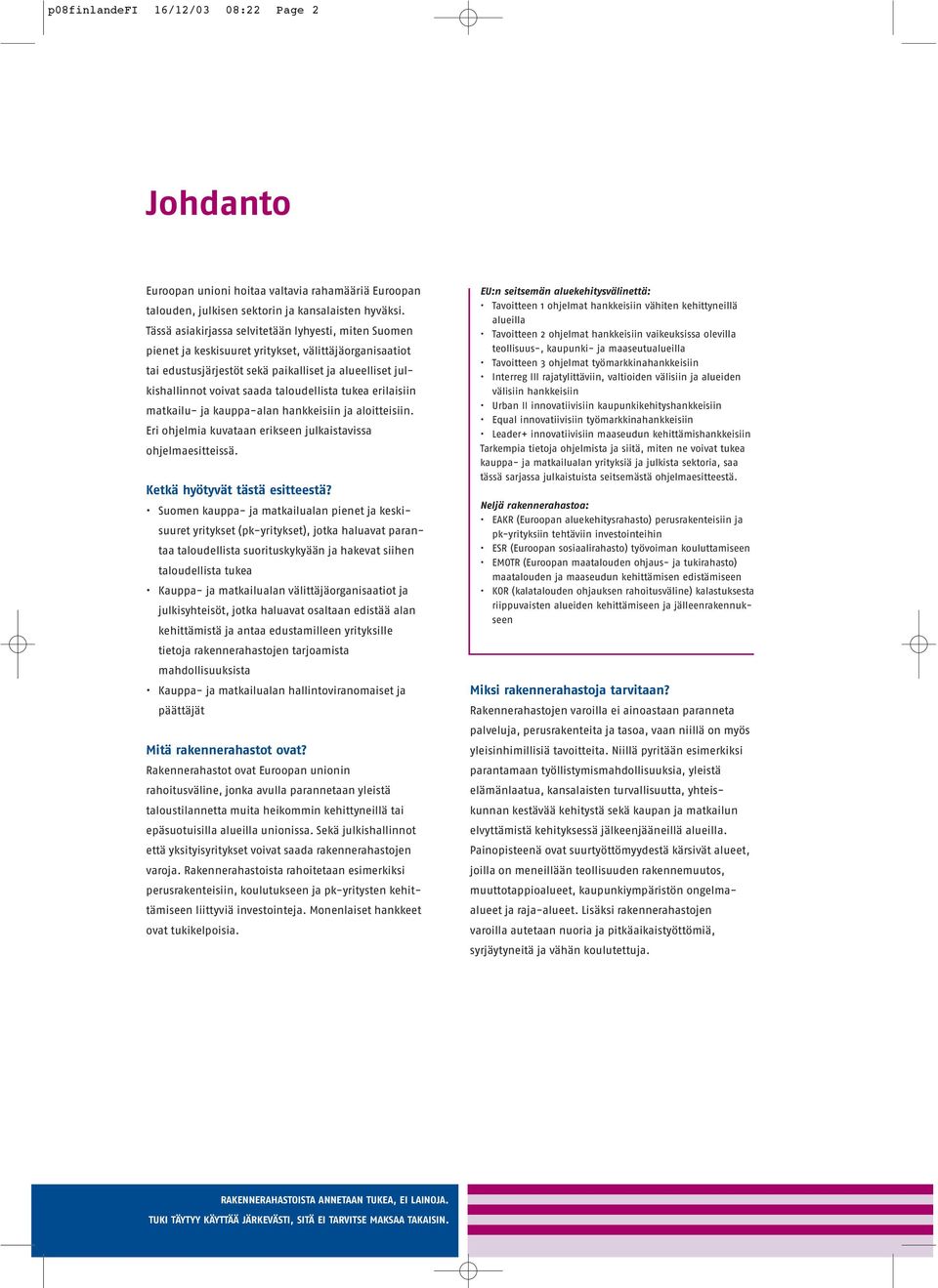 taloudellista tukea erilaisiin matkailu- ja kauppa-alan hankkeisiin ja aloitteisiin. Eri ohjelmia kuvataan erikseen julkaistavissa ohjelmaesitteissä. Ketkä hyötyvät tästä esitteestä?