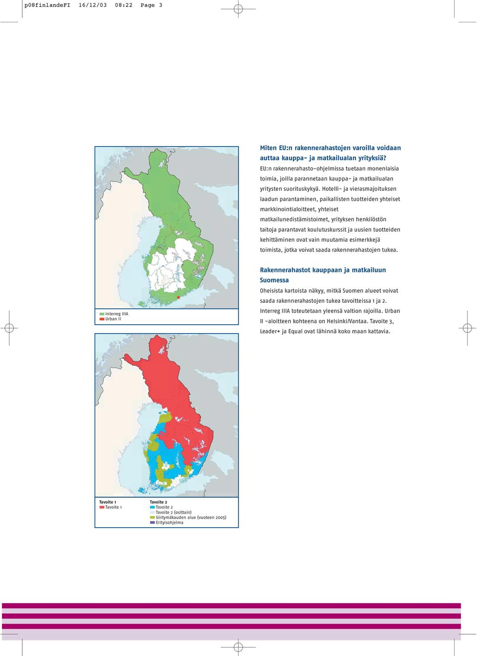 Hotelli- ja vierasmajoituksen laadun parantaminen, paikallisten tuotteiden yhteiset markkinointialoitteet, yhteiset matkailunedistämistoimet, yrityksen henkilöstön taitoja parantavat koulutuskurssit