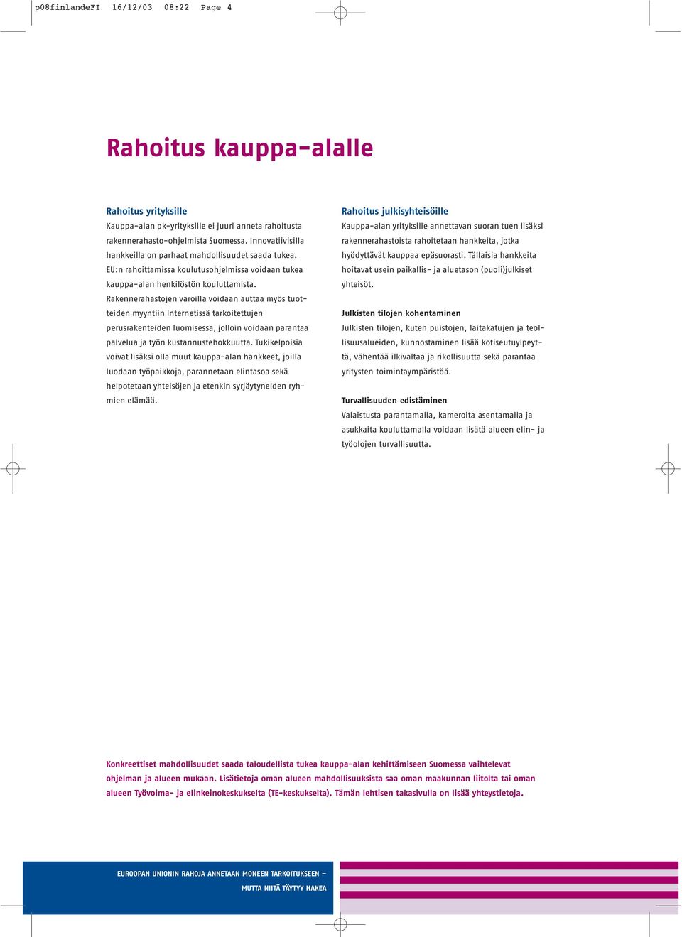 Rakennerahastojen varoilla voidaan auttaa myös tuotteiden myyntiin Internetissä tarkoitettujen perusrakenteiden luomisessa, jolloin voidaan parantaa palvelua ja työn kustannustehokkuutta.