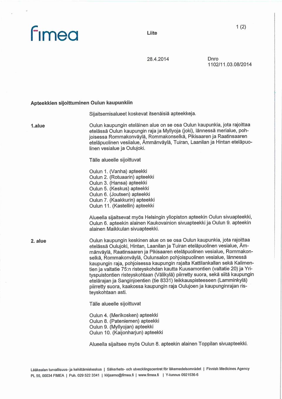 Raatinsaaren etelapuolinen vesiialue, Ammanvayla, Tuiran, Laanilan ja Hintan etelapuolinen vesialue ja Oulujoki. Talle alueelle sijoittuvat Oulun 1. (Vanha) apteekki Oulun 2.