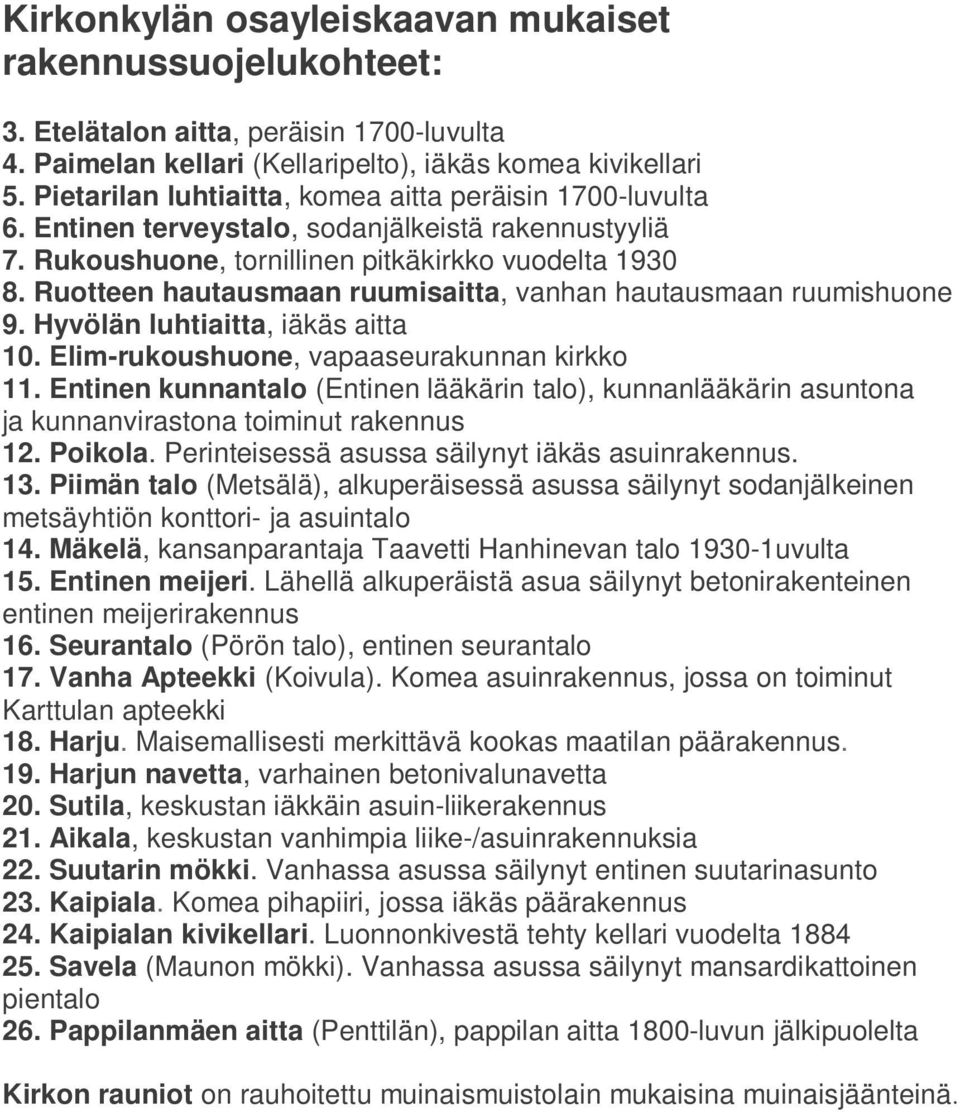 Ruotteen hautausmaan ruumisaitta, vanhan hautausmaan ruumishuone 9. Hyvölän luhtiaitta, iäkäs aitta 10. Elim-rukoushuone, vapaaseurakunnan kirkko 11.