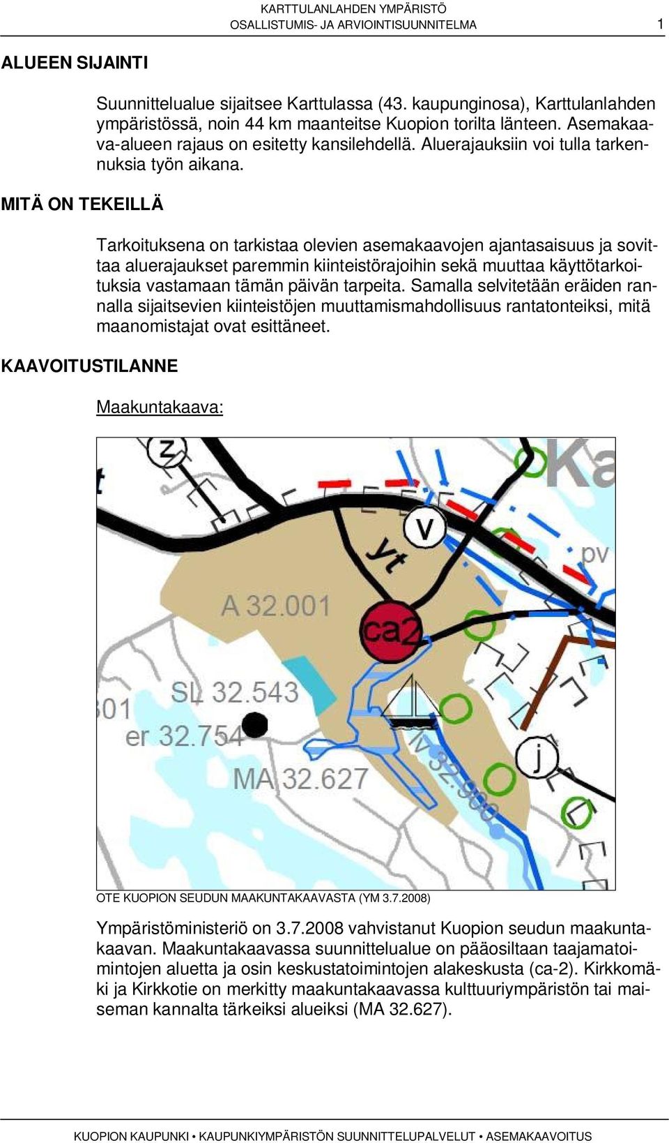 Tarkoituksena on tarkistaa olevien asemakaavojen ajantasaisuus ja sovittaa aluerajaukset paremmin kiinteistörajoihin sekä muuttaa käyttötarkoituksia vastamaan tämän päivän tarpeita.