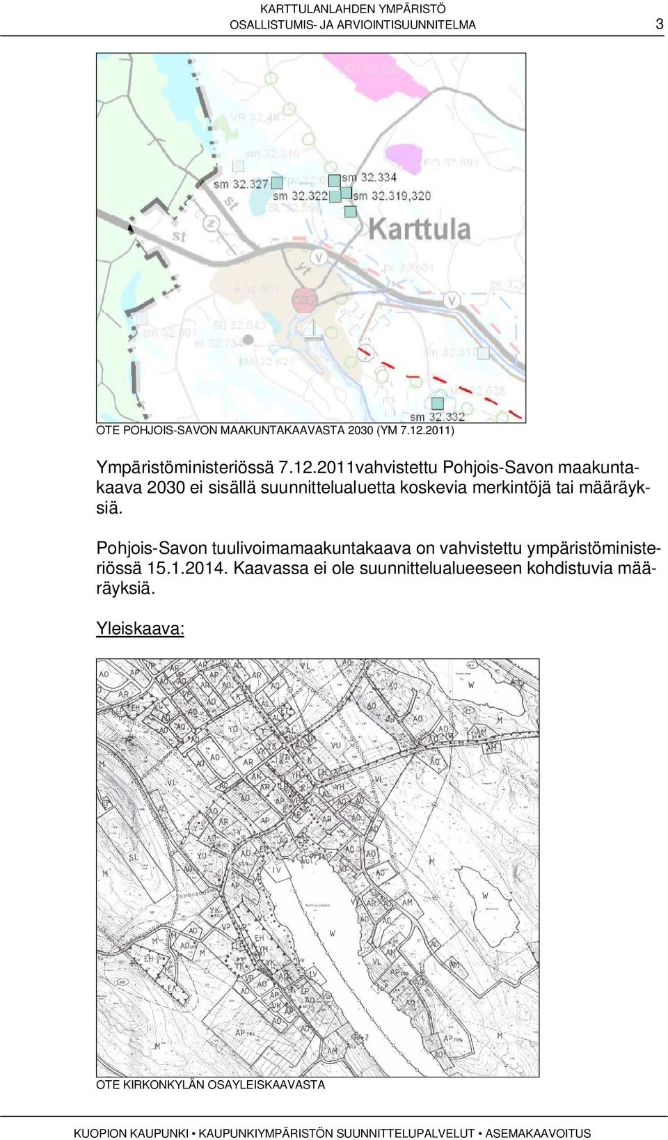 2011vahvistettu Pohjois-Savon maakuntakaava 2030 ei sisällä suunnittelualuetta koskevia merkintöjä tai