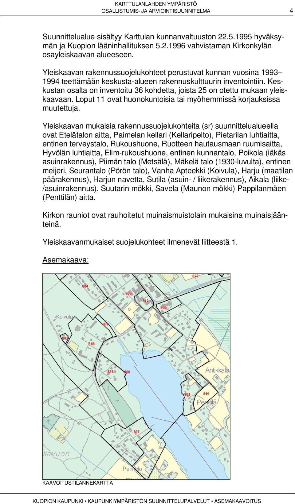 Keskustan osalta on inventoitu 36 kohdetta, joista 25 on otettu mukaan yleiskaavaan. Loput 11 ovat huonokuntoisia tai myöhemmissä korjauksissa muutettuja.