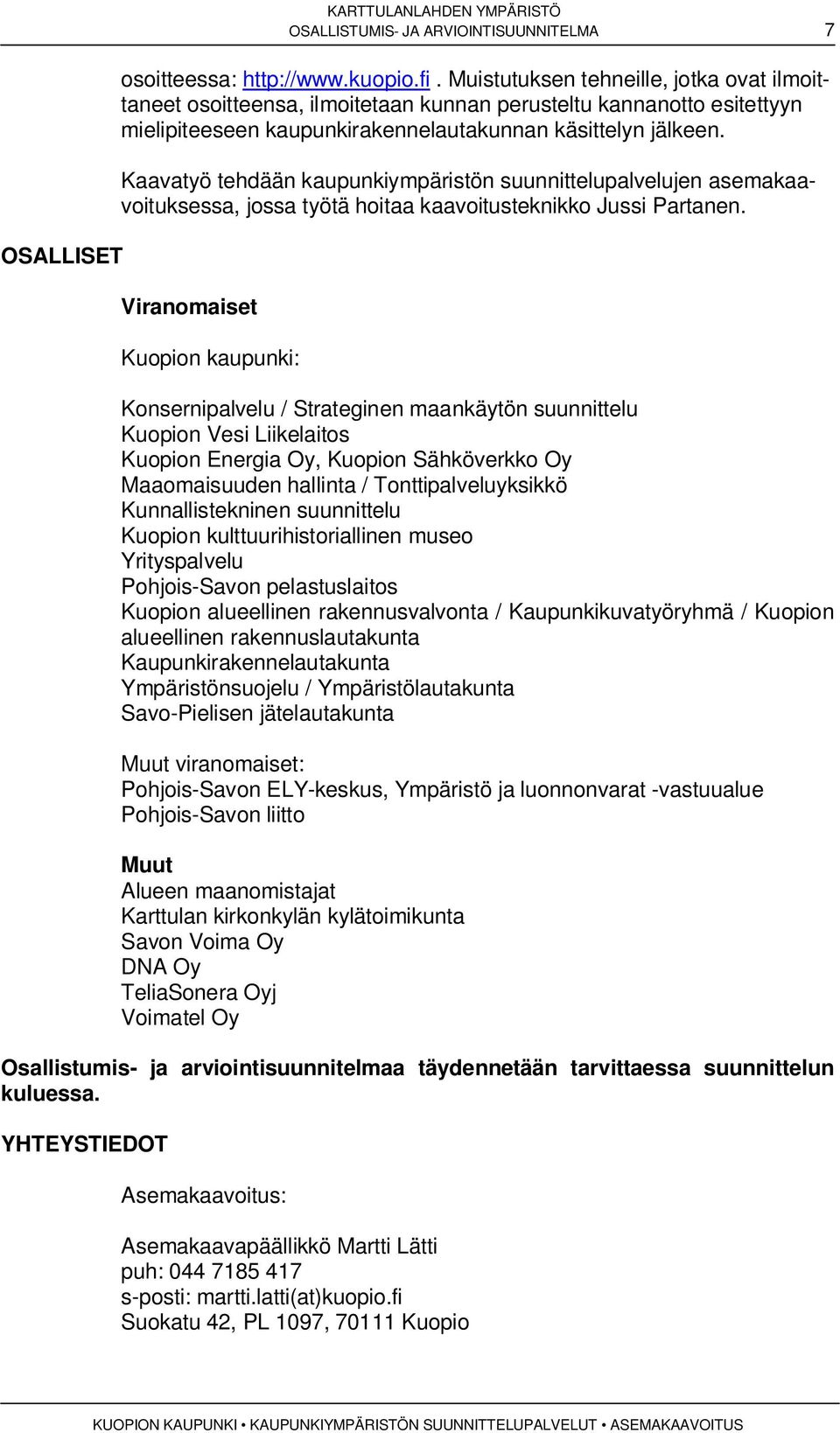 Kaavatyö tehdään kaupunkiympäristön suunnittelupalvelujen asemakaavoituksessa, jossa työtä hoitaa kaavoitusteknikko Jussi Partanen.