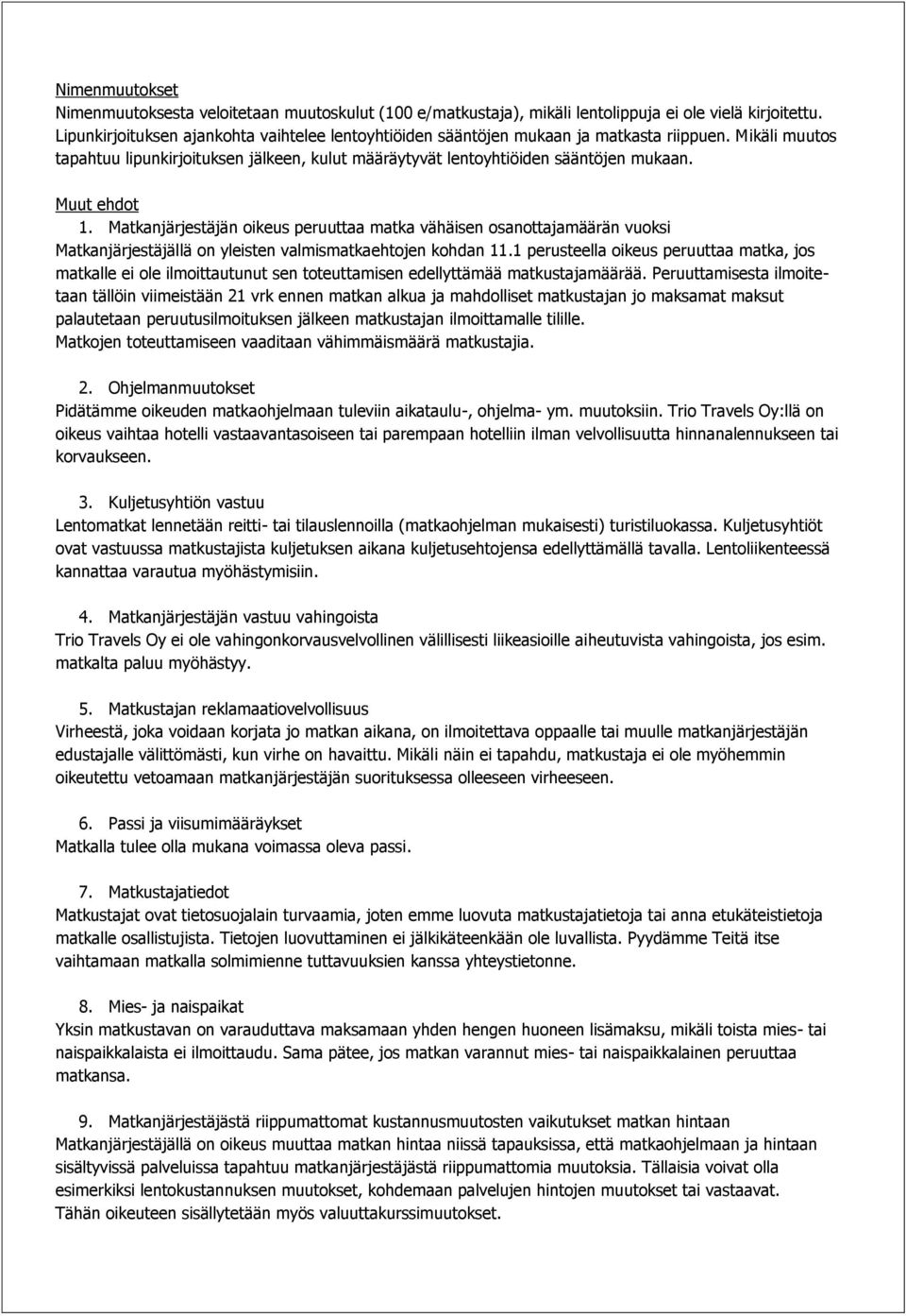 Muut ehdot 1. Matkanjärjestäjän oikeus peruuttaa matka vähäisen osanottajamäärän vuoksi Matkanjärjestäjällä on yleisten valmismatkaehtojen kohdan 11.