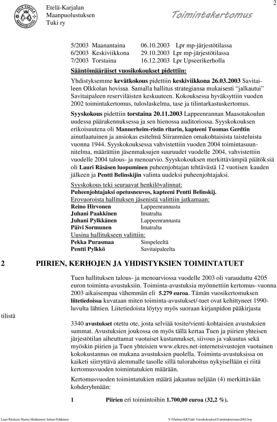 Samalla hallitus strategiansa mukaisesti jalkautui Savitaipaleen reserviläisten keskuuteen. Kokouksessa hyväksyttiin vuoden 2002 toimintakertomus, tuloslaskelma, tase ja tilintarkastuskertomus.