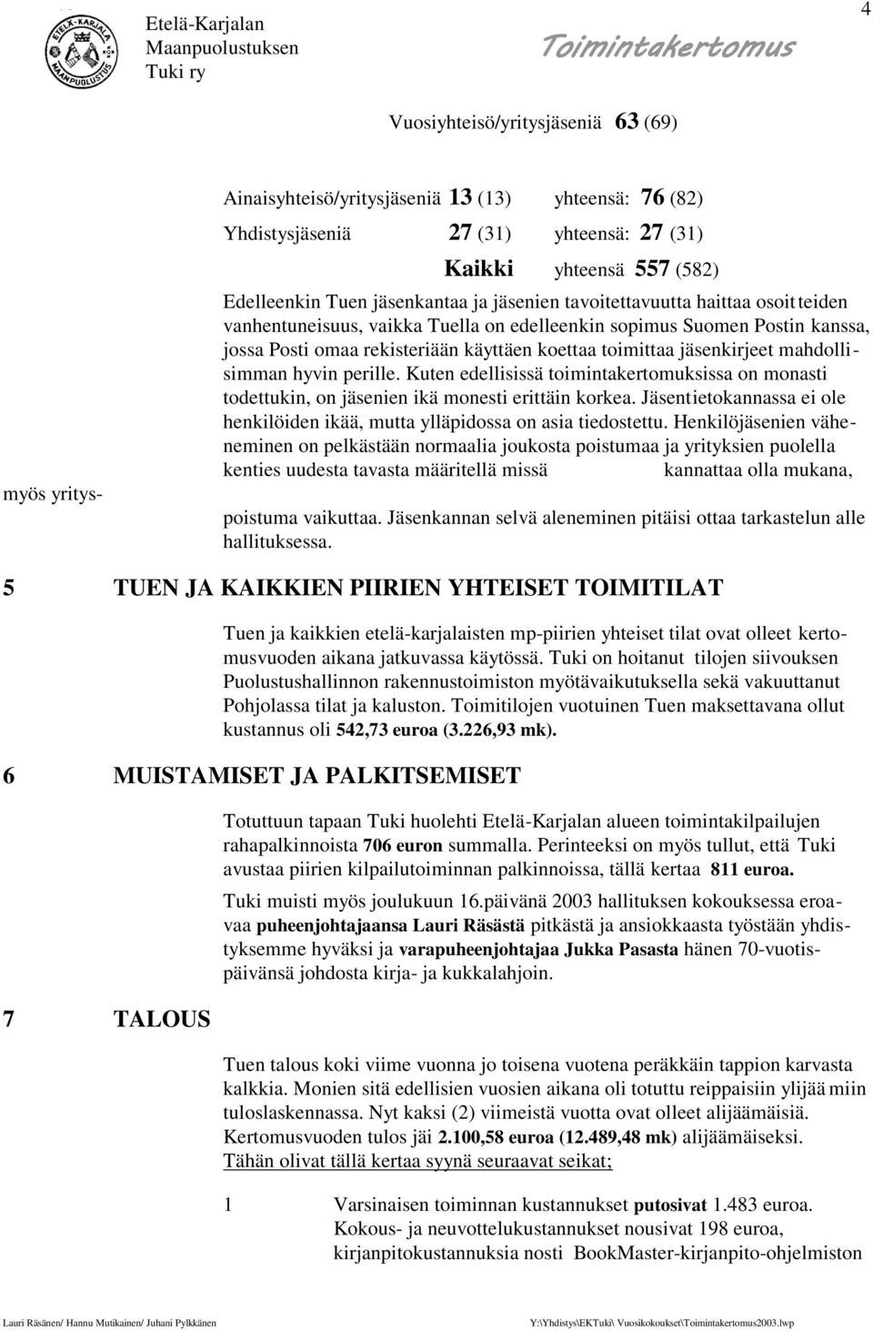 jäsenkirjeet mahdollisimman hyvin perille. Kuten edellisissä toimintakertomuksissa on monasti todettukin, on jäsenien ikä monesti erittäin korkea.