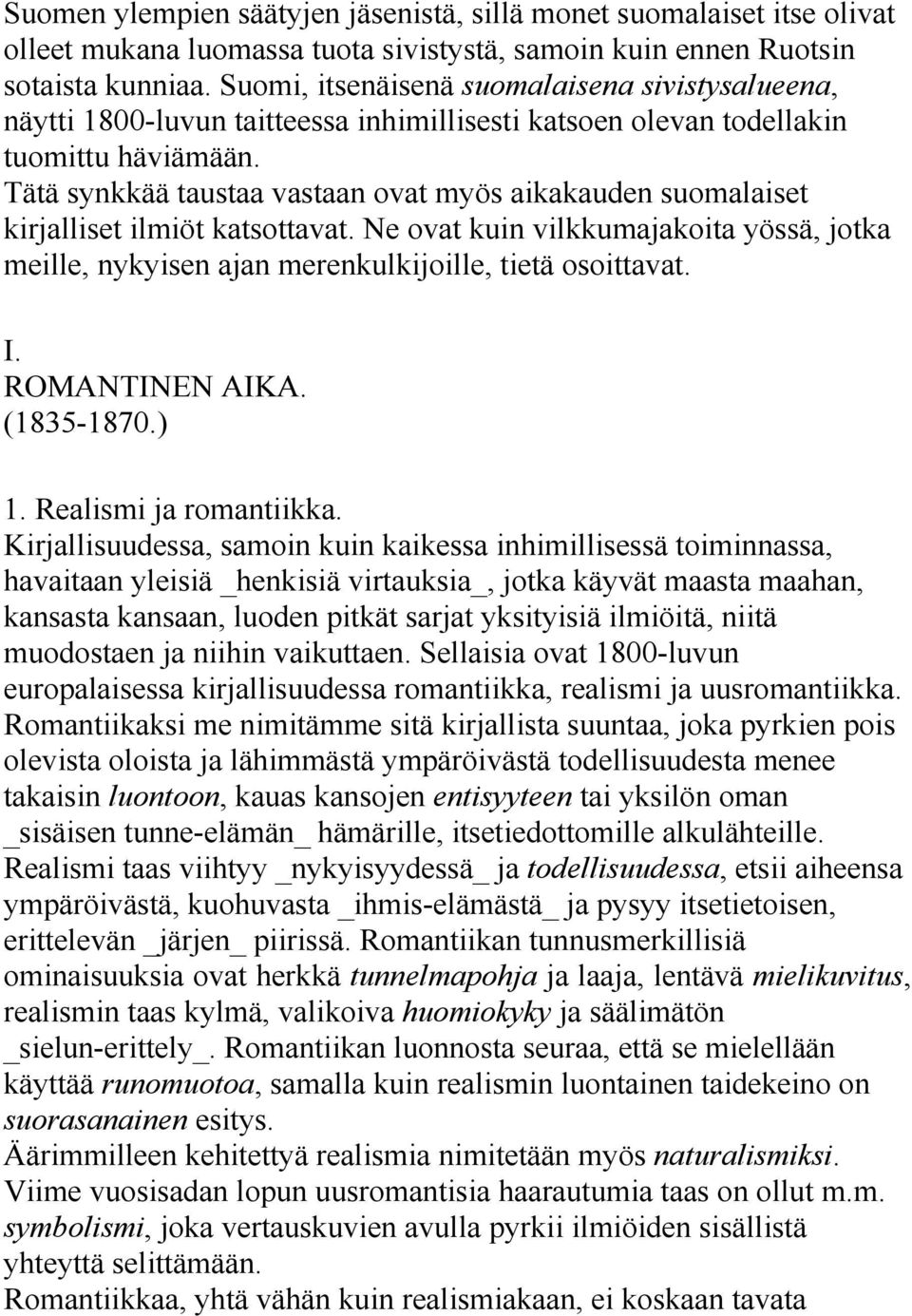 Tätä synkkää taustaa vastaan ovat myös aikakauden suomalaiset kirjalliset ilmiöt katsottavat. Ne ovat kuin vilkkumajakoita yössä, jotka meille, nykyisen ajan merenkulkijoille, tietä osoittavat. I.