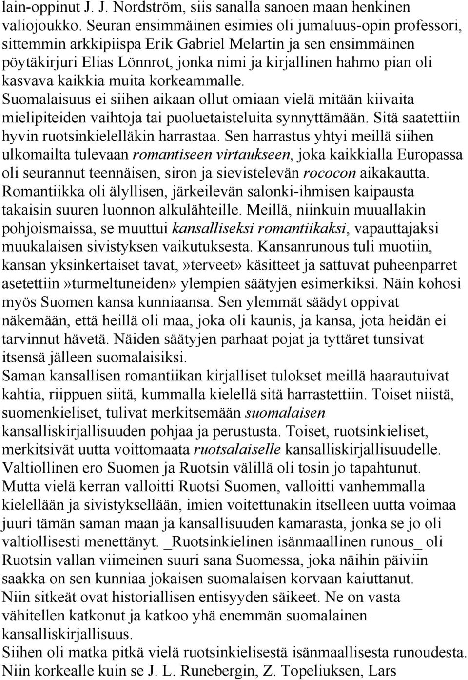 kaikkia muita korkeammalle. Suomalaisuus ei siihen aikaan ollut omiaan vielä mitään kiivaita mielipiteiden vaihtoja tai puoluetaisteluita synnyttämään.