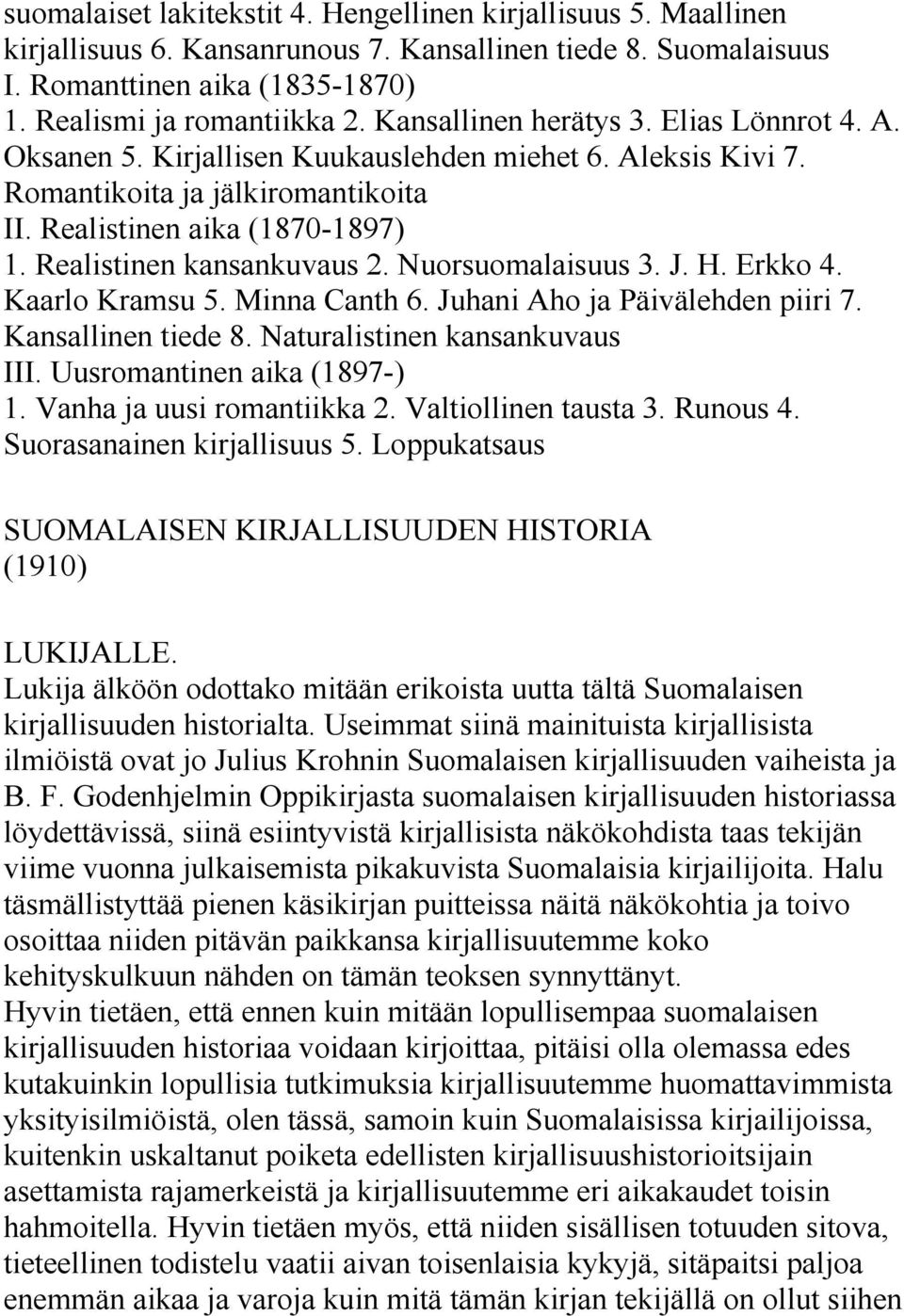 Realistinen kansankuvaus 2. Nuorsuomalaisuus 3. J. H. Erkko 4. Kaarlo Kramsu 5. Minna Canth 6. Juhani Aho ja Päivälehden piiri 7. Kansallinen tiede 8. Naturalistinen kansankuvaus III.