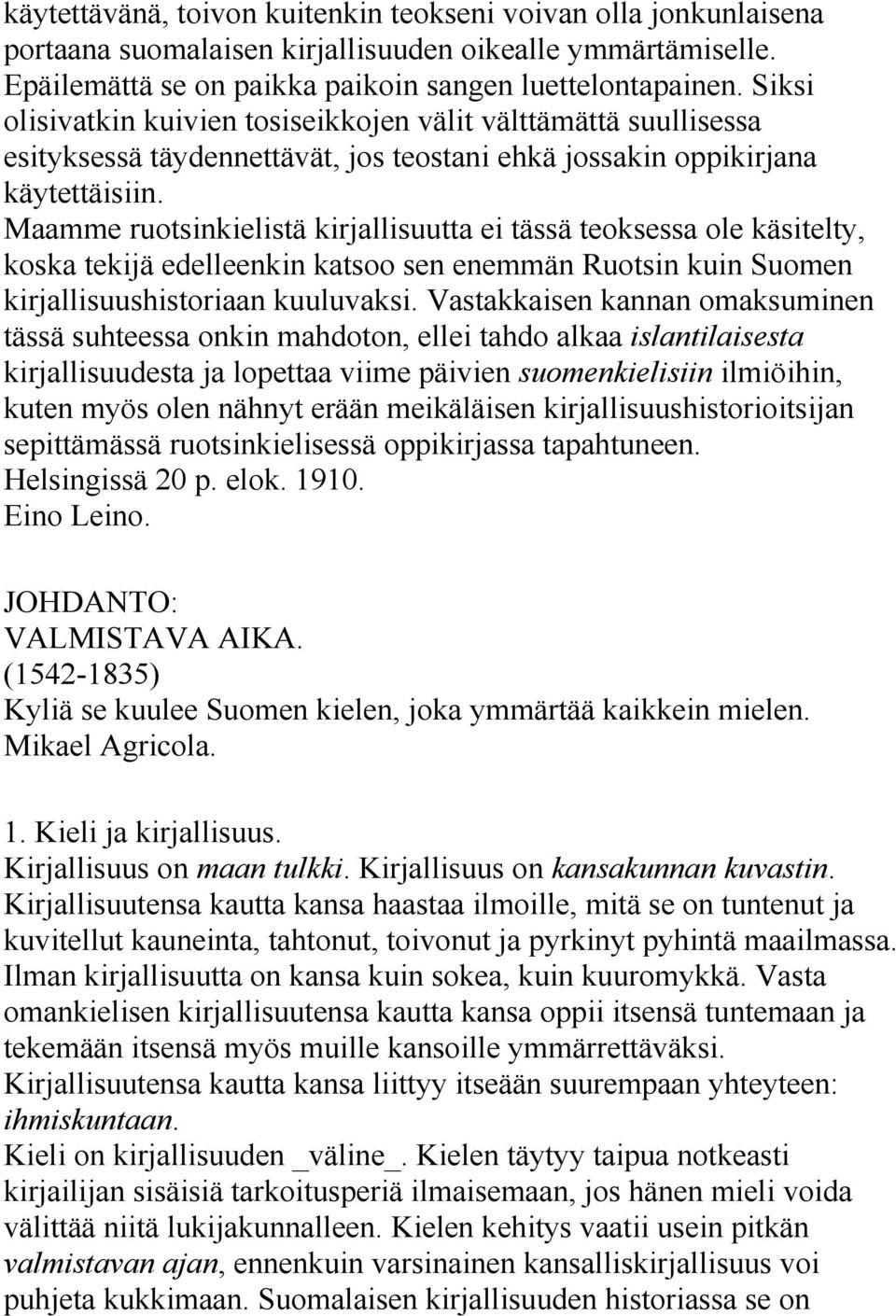Maamme ruotsinkielistä kirjallisuutta ei tässä teoksessa ole käsitelty, koska tekijä edelleenkin katsoo sen enemmän Ruotsin kuin Suomen kirjallisuushistoriaan kuuluvaksi.