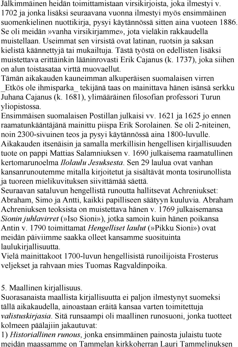 Se oli meidän»vanha virsikirjamme», jota vieläkin rakkaudella muistellaan. Useimmat sen virsistä ovat latinan, ruotsin ja saksan kielistä käännettyjä tai mukailtuja.