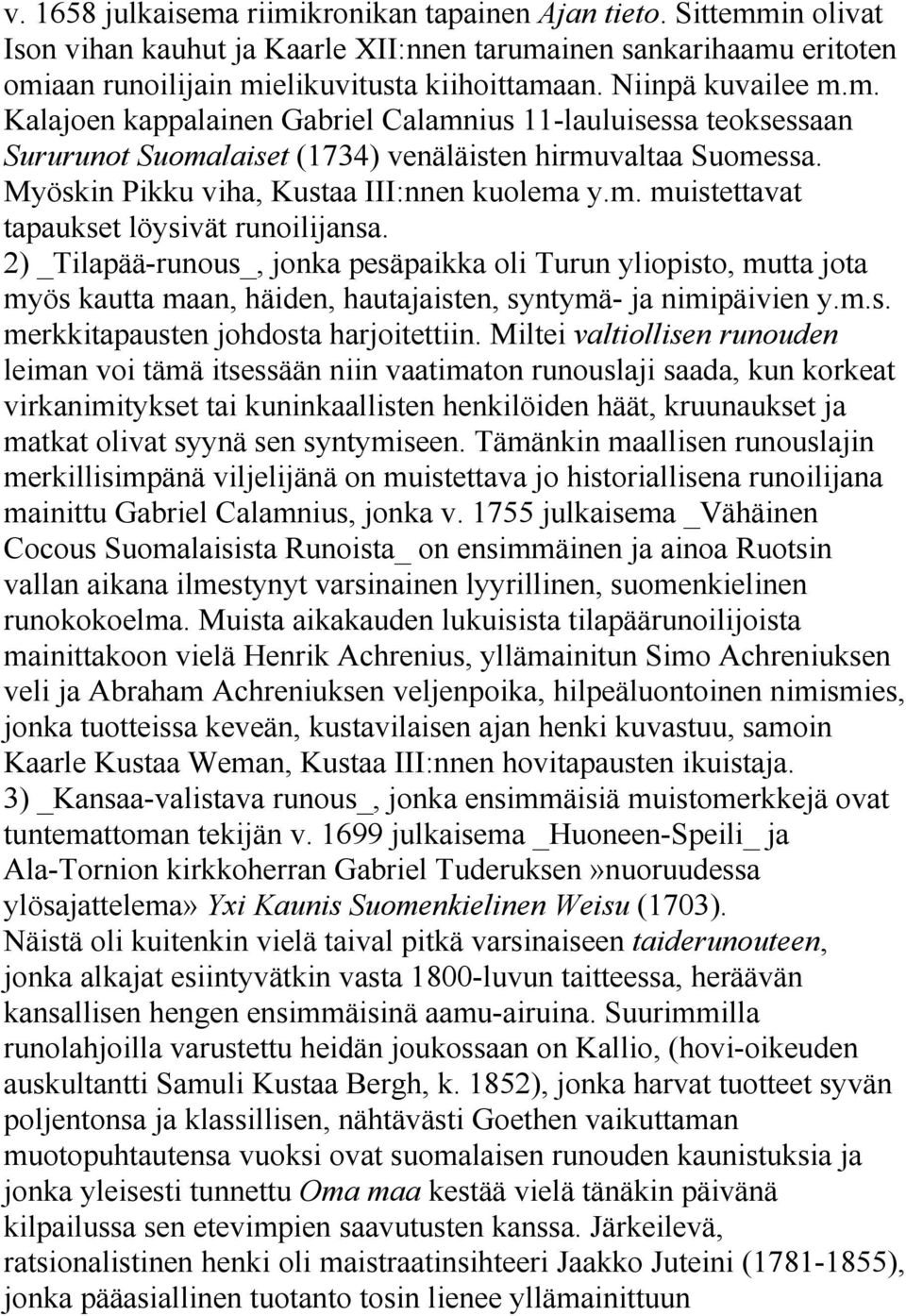 2) _Tilapää-runous_, jonka pesäpaikka oli Turun yliopisto, mutta jota myös kautta maan, häiden, hautajaisten, syntymä- ja nimipäivien y.m.s. merkkitapausten johdosta harjoitettiin.