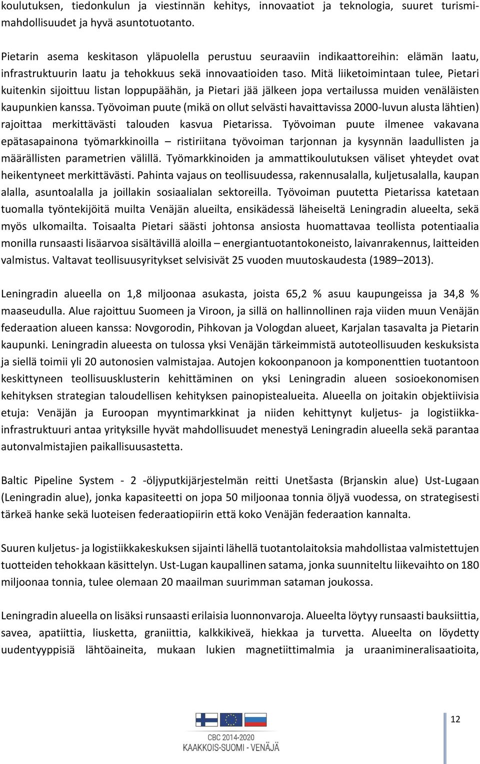 Mitä liiketoimintaan tulee, Pietari kuitenkin sijoittuu listan loppupäähän, ja Pietari jää jälkeen jopa vertailussa muiden venäläisten kaupunkien kanssa.