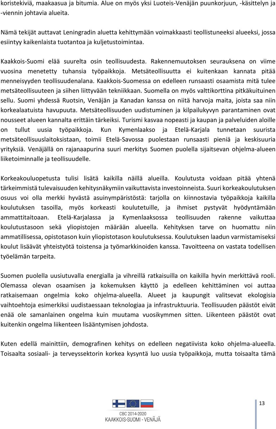 Kaakkois-Suomi elää suurelta osin teollisuudesta. Rakennemuutoksen seurauksena on viime vuosina menetetty tuhansia työpaikkoja.