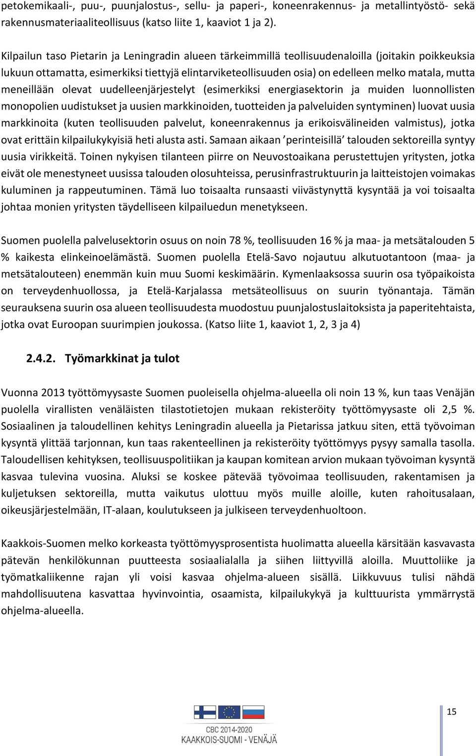 mutta meneillään olevat uudelleenjärjestelyt (esimerkiksi energiasektorin ja muiden luonnollisten monopolien uudistukset ja uusien markkinoiden, tuotteiden ja palveluiden syntyminen) luovat uusia