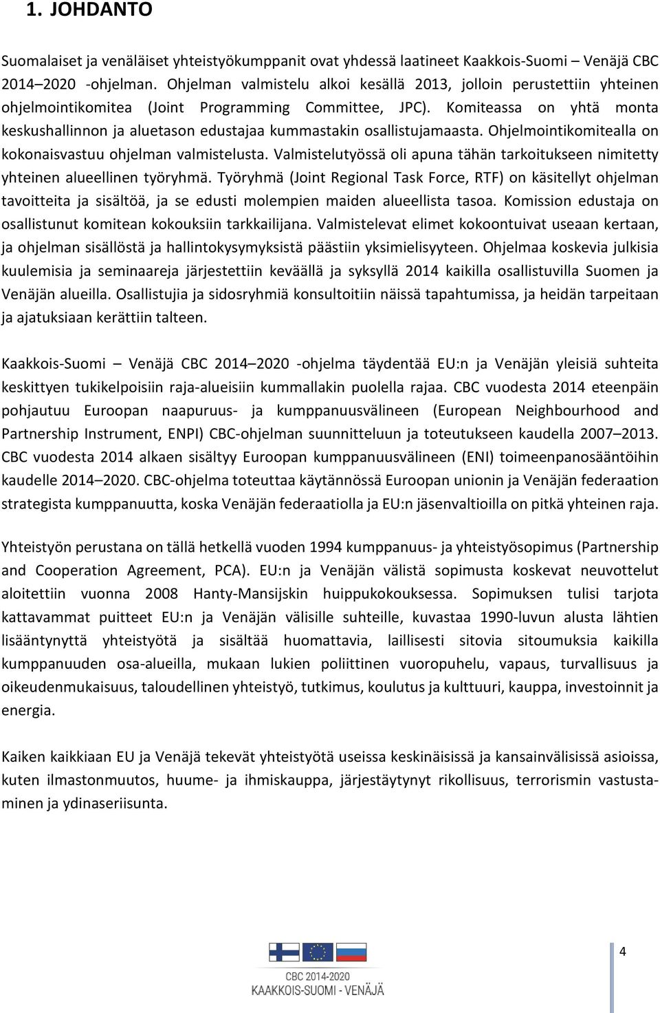 Komiteassa on yhtä monta keskushallinnon ja aluetason edustajaa kummastakin osallistujamaasta. Ohjelmointikomitealla on kokonaisvastuu ohjelman valmistelusta.