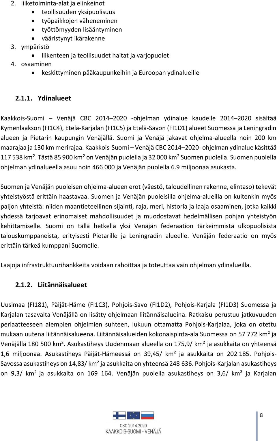 1. Ydinalueet Kaakkois-Suomi Venäjä CBC 2014 2020 -ohjelman ydinalue kaudelle 2014 2020 sisältää Kymenlaakson (FI1C4), Etelä-Karjalan (FI1C5) ja Etelä-Savon (FI1D1) alueet Suomessa ja Leningradin