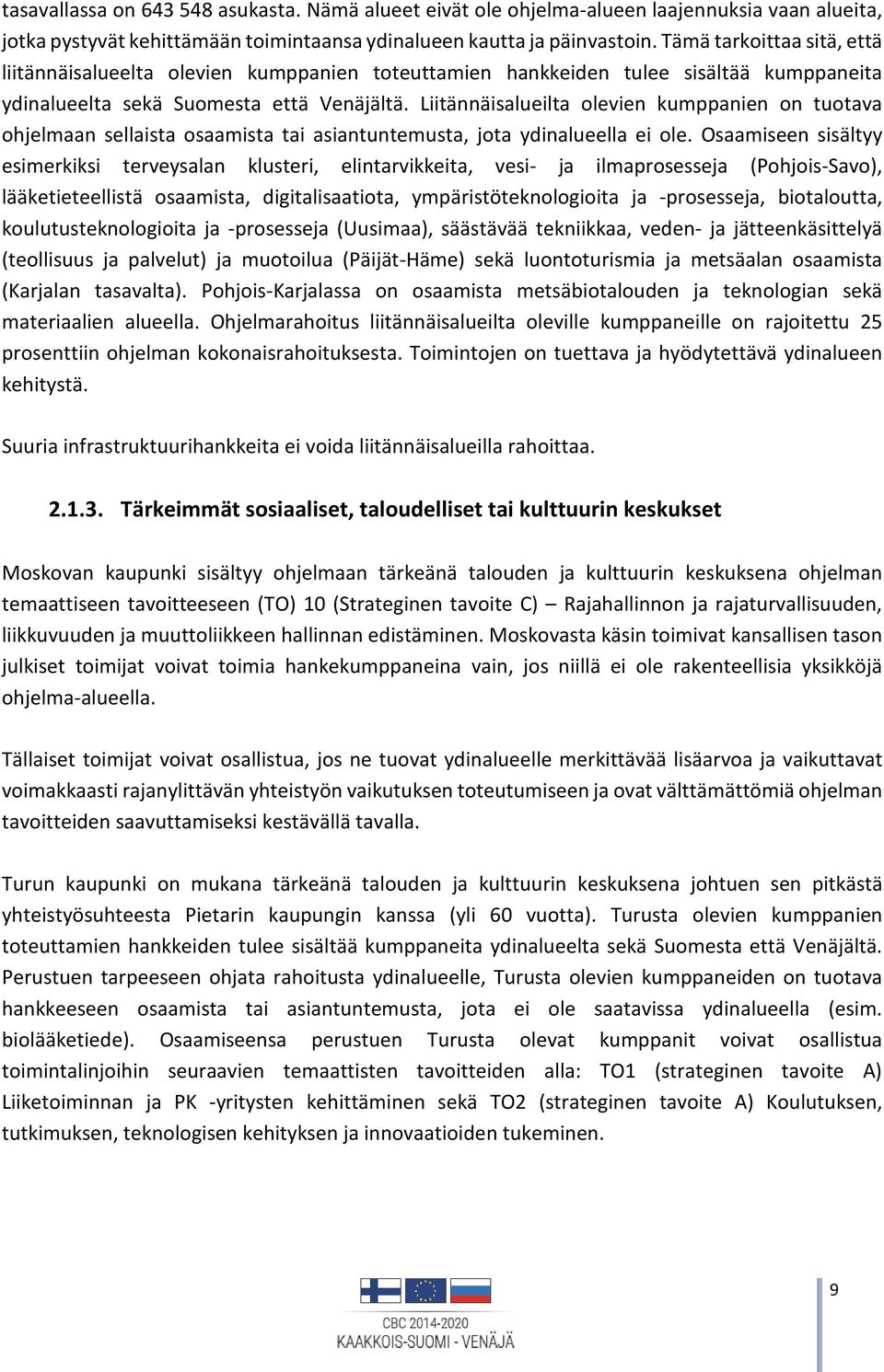 Liitännäisalueilta olevien kumppanien on tuotava ohjelmaan sellaista osaamista tai asiantuntemusta, jota ydinalueella ei ole.