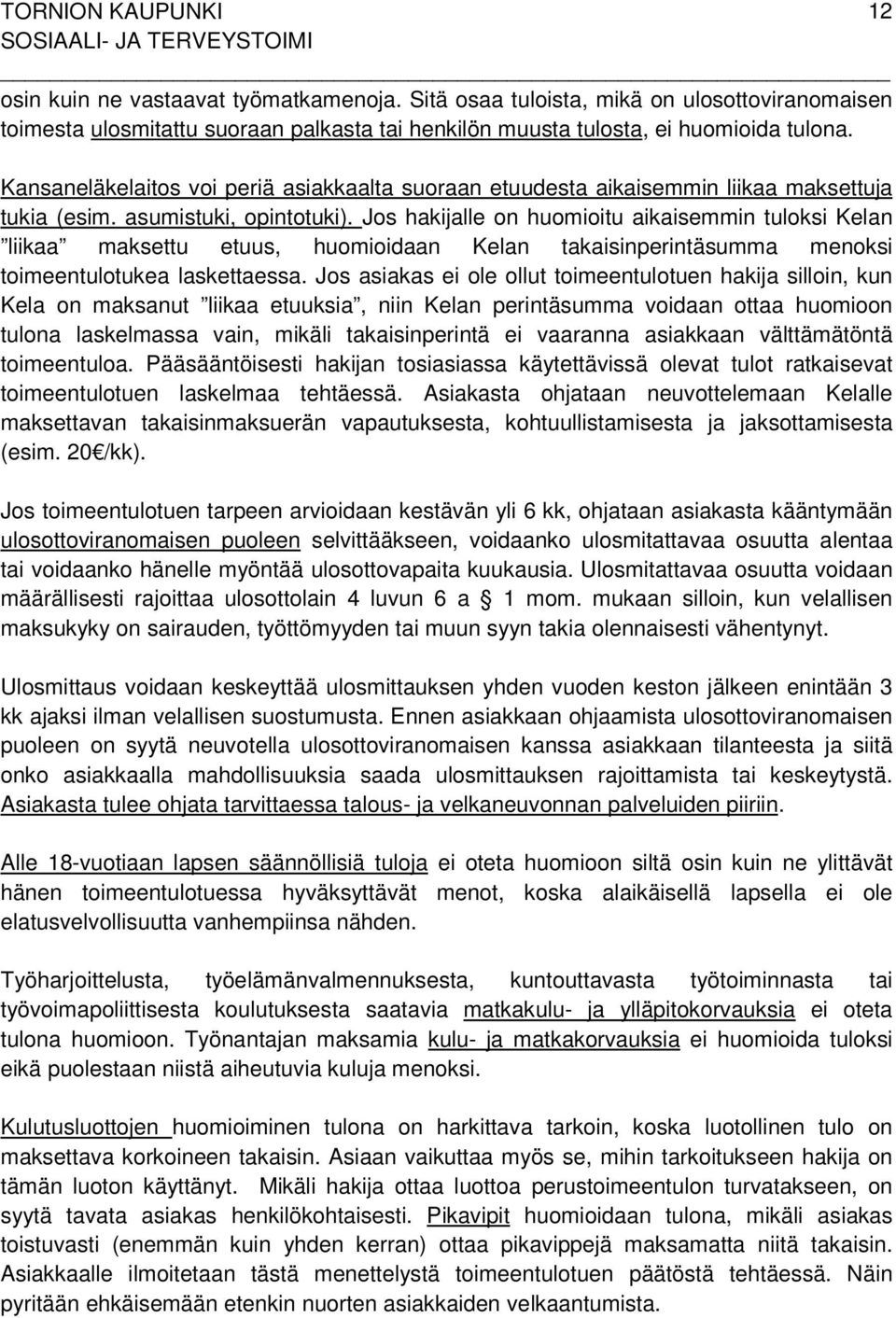 Jos hakijalle on huomioitu aikaisemmin tuloksi Kelan liikaa maksettu etuus, huomioidaan Kelan takaisinperintäsumma menoksi toimeentulotukea laskettaessa.