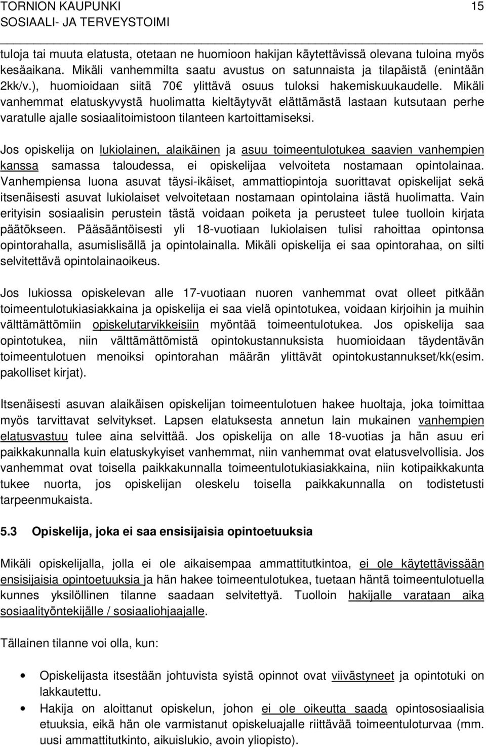 Mikäli vanhemmat elatuskyvystä huolimatta kieltäytyvät elättämästä lastaan kutsutaan perhe varatulle ajalle sosiaalitoimistoon tilanteen kartoittamiseksi.