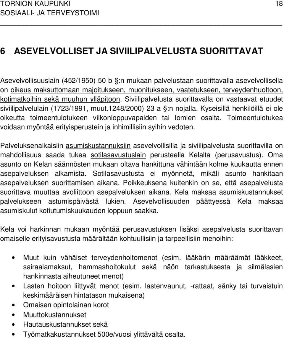 Kyseisillä henkilöillä ei ole oikeutta toimeentulotukeen viikonloppuvapaiden tai lomien osalta. Toimeentulotukea voidaan myöntää erityisperustein ja inhimillisiin syihin vedoten.