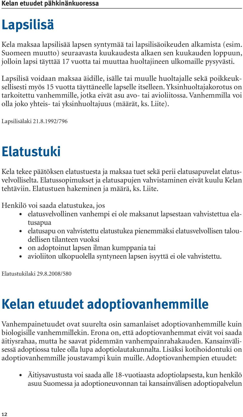 Lapsilisä voidaan maksaa äidille, isälle tai muulle huoltajalle sekä poikkeuksellisesti myös 15 vuotta täyttäneelle lapselle itselleen.