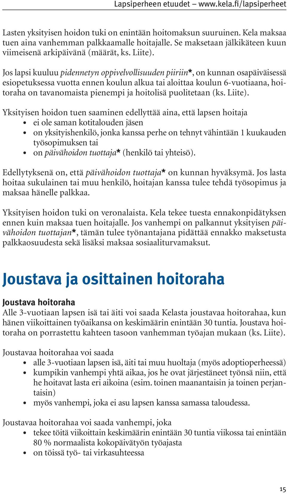 Jos lapsi kuuluu pidennetyn oppivelvollisuuden piiriin*, on kunnan osapäiväisessä esiopetuksessa vuotta ennen koulun alkua tai aloittaa koulun 6-vuotiaana, hoitoraha on tavanomaista pienempi ja