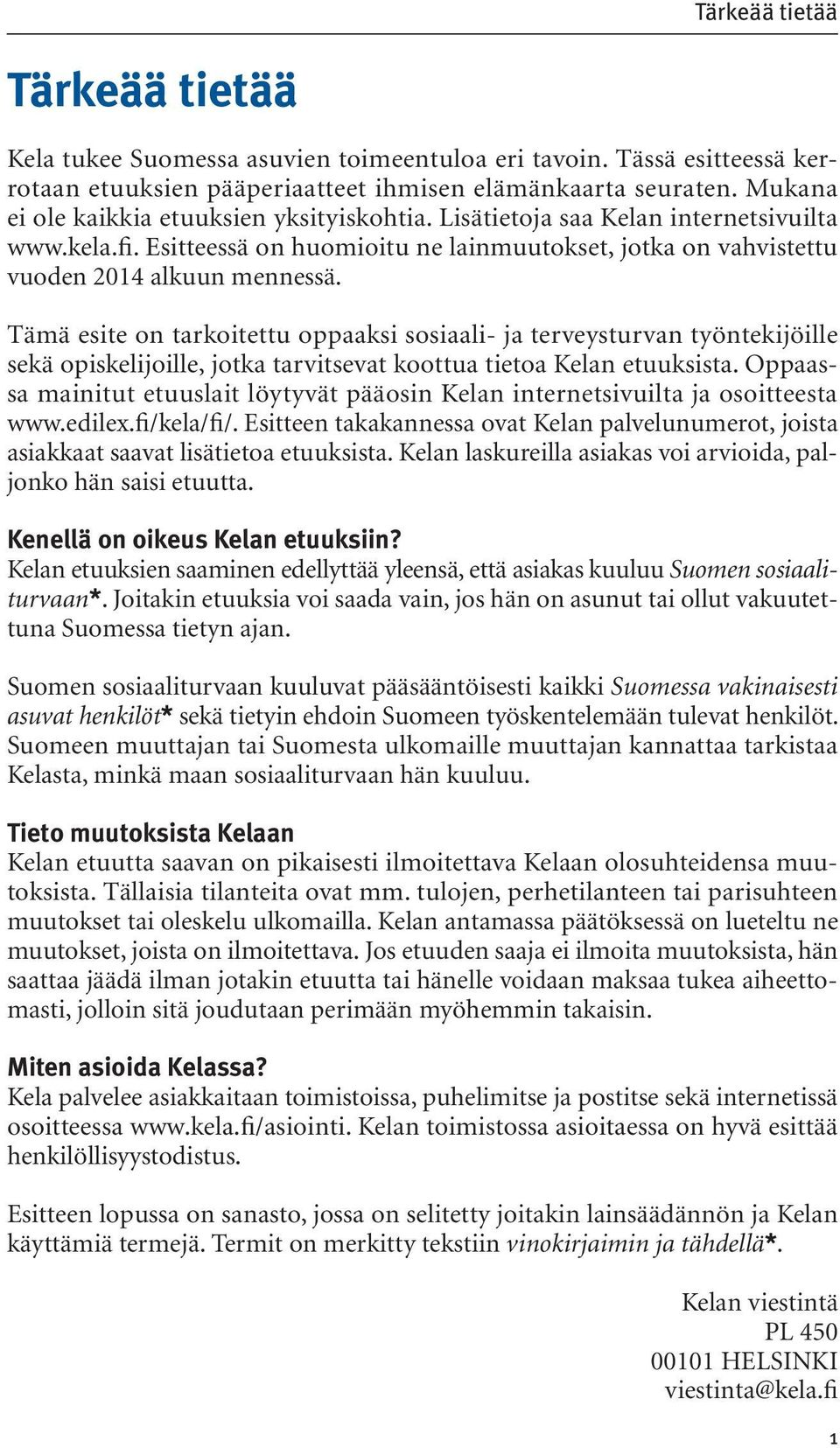 Tämä esite on tarkoitettu oppaaksi sosiaali- ja terveysturvan työntekijöille sekä opiskelijoille, jotka tarvitsevat koottua tietoa Kelan etuuksista.