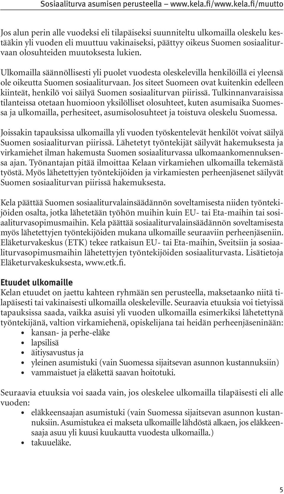 fi/muutto Jos alun perin alle vuodeksi eli tilapäiseksi suunniteltu ulkomailla oleskelu kestääkin yli vuoden eli muuttuu vakinaiseksi, päättyy oikeus Suomen sosiaaliturvaan olosuhteiden muutoksesta