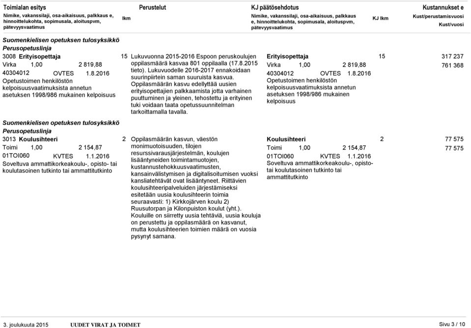 Oppilasmäärän kasvu edellyttää uusien erityisopettajien palkkaamista jotta varhainen puuttuminen ja yleinen, tehostettu ja erityinen tuki voidaan taata opetussuunnitelman tarkoittamalla tavalla.