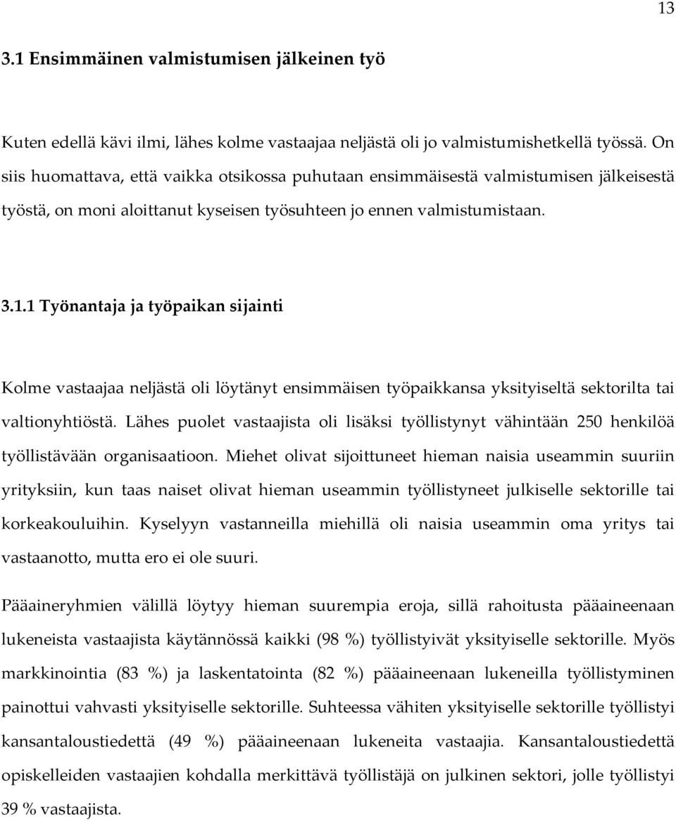 1 Työnantaja ja työpaikan sijainti Kolme vastaajaa neljästä oli löytänyt ensimmäisen työpaikkansa yksityiseltä sektorilta tai valtionyhtiöstä.