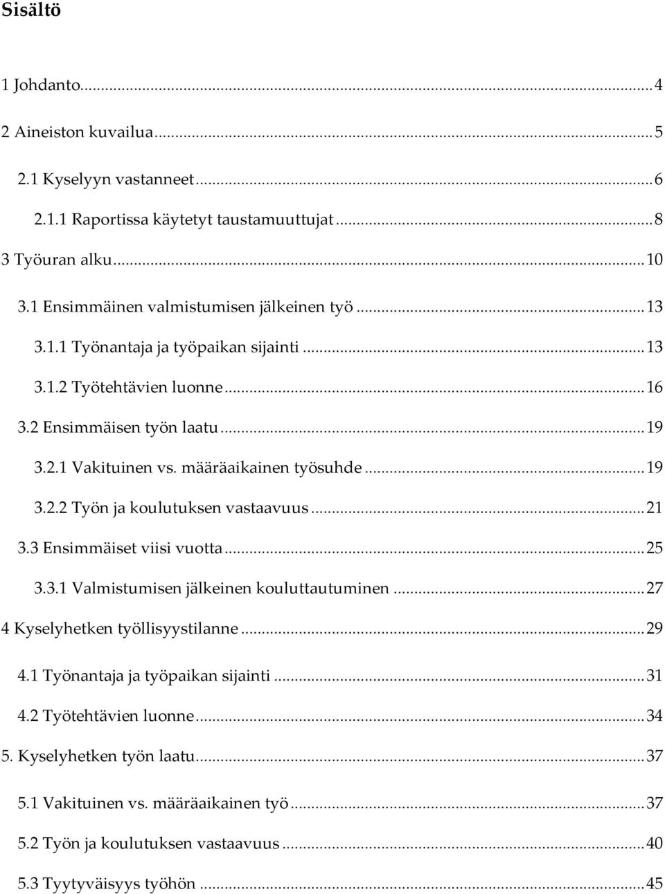 määräaikainen työsuhde... 19 3.2.2 Työn ja koulutuksen vastaavuus... 21 3.3 Ensimmäiset viisi vuotta... 25 3.3.1 Valmistumisen jälkeinen kouluttautuminen.