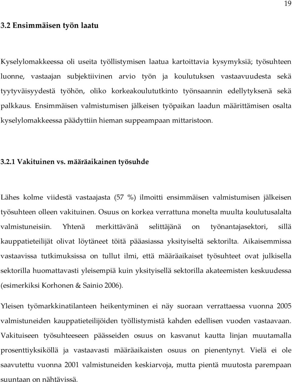 Ensimmäisen valmistumisen jälkeisen työpaikan laadun määrittämisen osalta kyselylomakkeessa päädyttiin hieman suppeampaan mittaristoon. 3.2.1 Vakituinen vs.