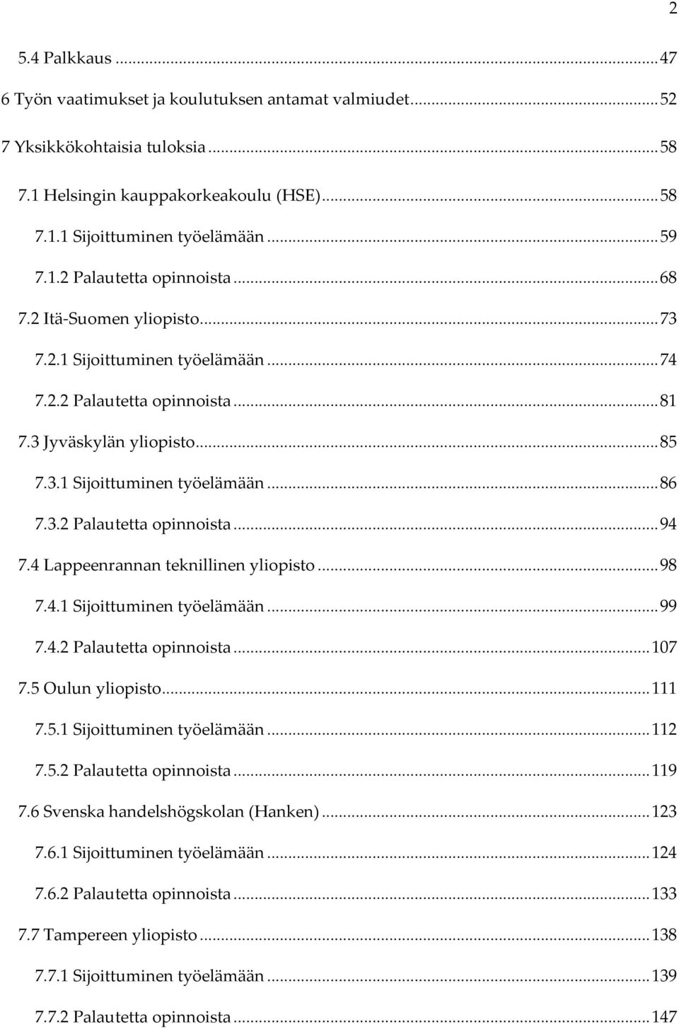 4 Lappeenrannan teknillinen yliopisto... 98 7.4.1 Sijoittuminen työelämään... 99 7.4.2 Palautetta opinnoista... 107 7.5 Oulun yliopisto... 111 7.5.1 Sijoittuminen työelämään... 112 7.5.2 Palautetta opinnoista... 119 7.