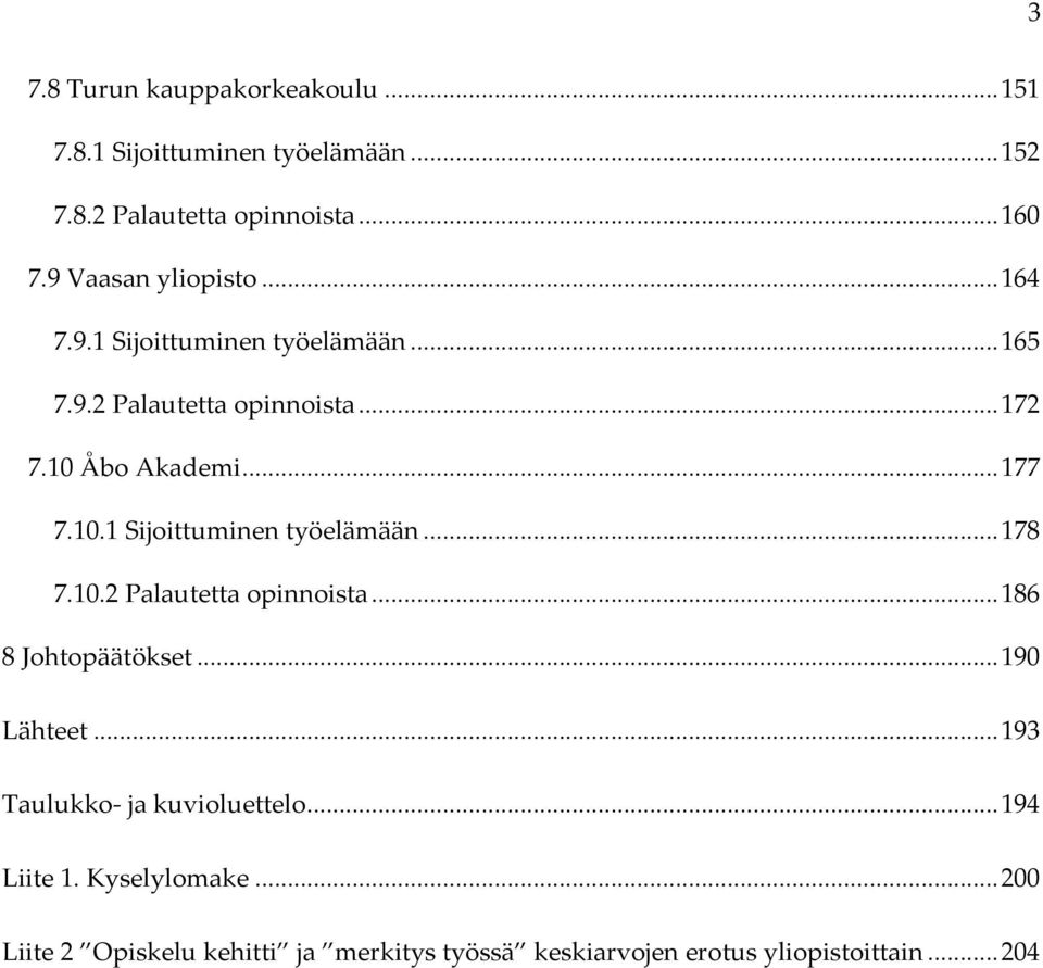 10.1 Sijoittuminen työelämään... 178 7.10.2 Palautetta opinnoista... 186 8 Johtopäätökset... 190 Lähteet.