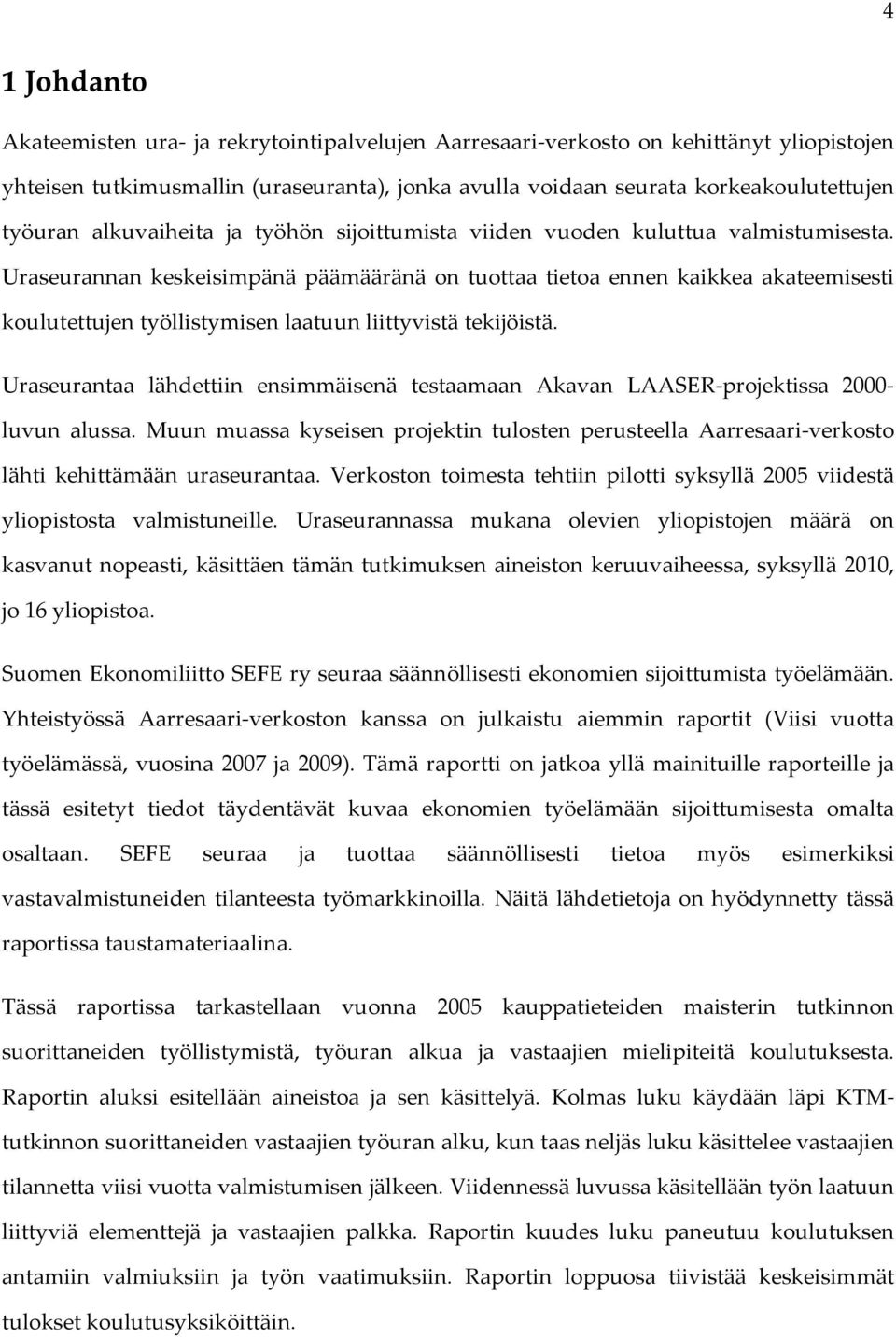 Uraseurannan keskeisimpänä päämääränä on tuottaa tietoa ennen kaikkea akateemisesti koulutettujen työllistymisen laatuun liittyvistä tekijöistä.