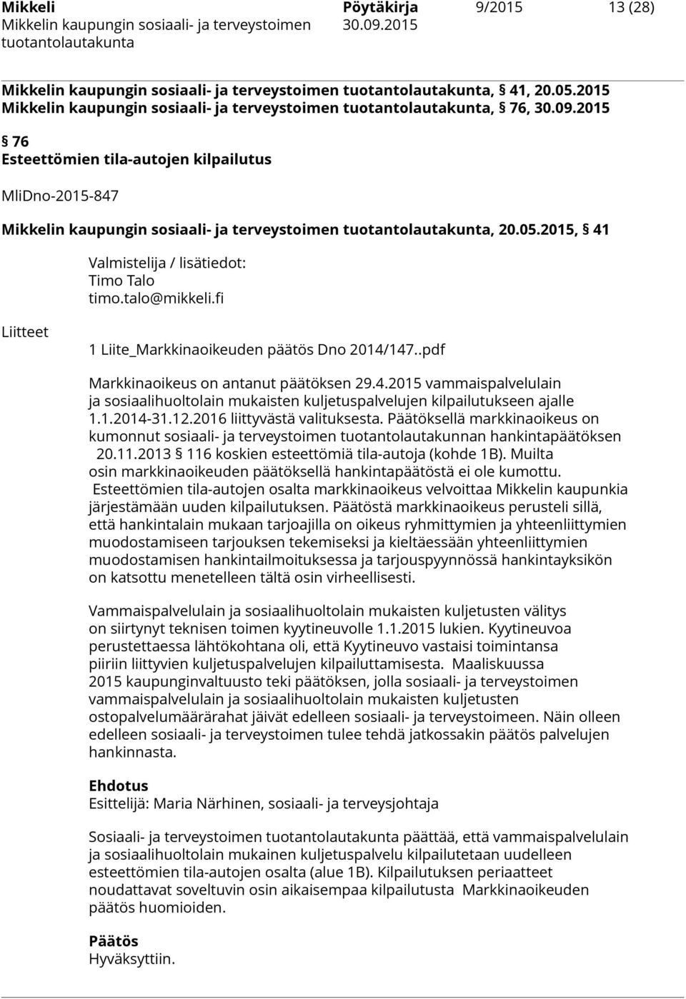 fi Liitteet 1 Liite_Markkinaoikeuden päätös Dno 2014/147..pdf Markkinaoikeus on antanut päätöksen 29.4.2015 vammaispalvelulain ja sosiaalihuoltolain mukaisten kuljetuspalvelujen kilpailutukseen ajalle 1.