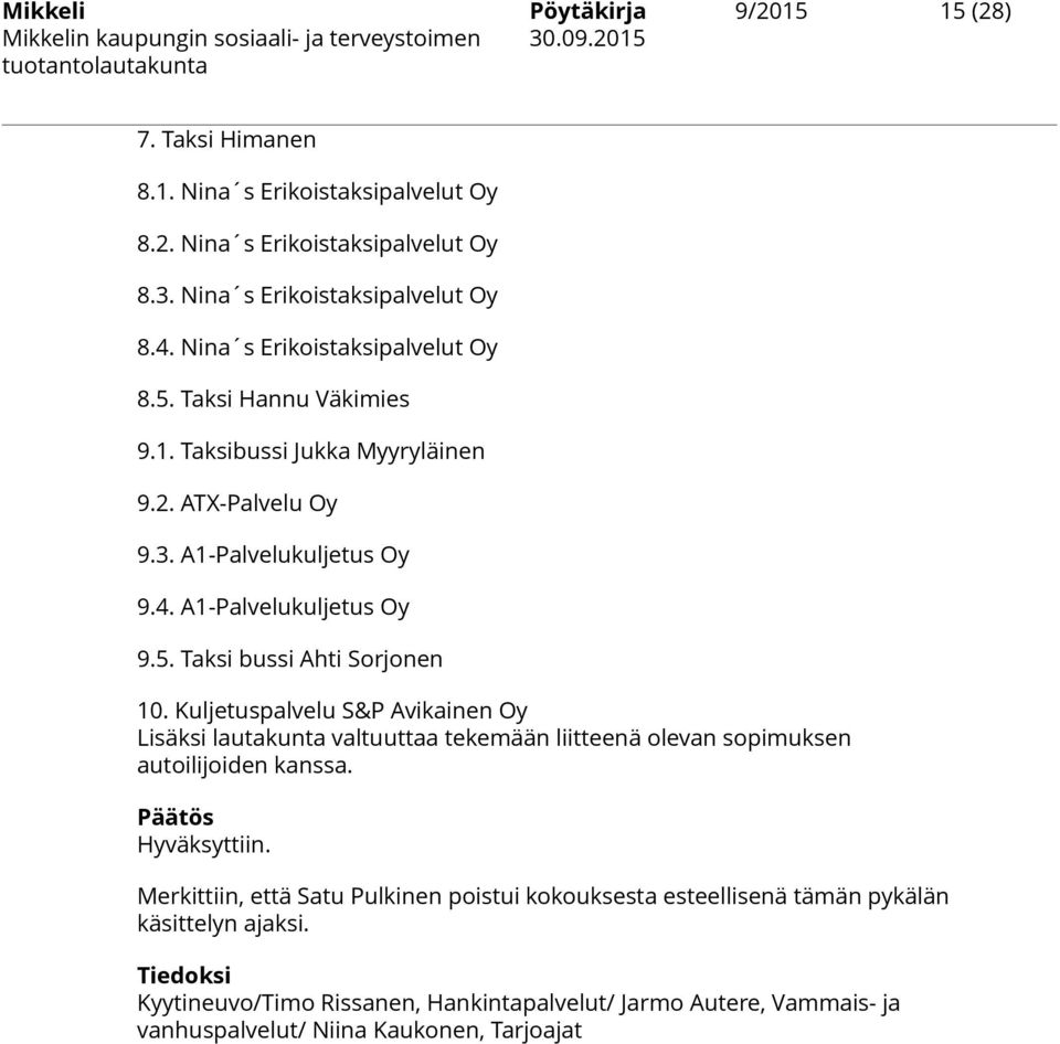 Kuljetuspalvelu S&P Avikainen Oy Lisäksi lautakunta valtuuttaa tekemään liitteenä olevan sopimuksen autoilijoiden kanssa. Päätös Hyväksyttiin.