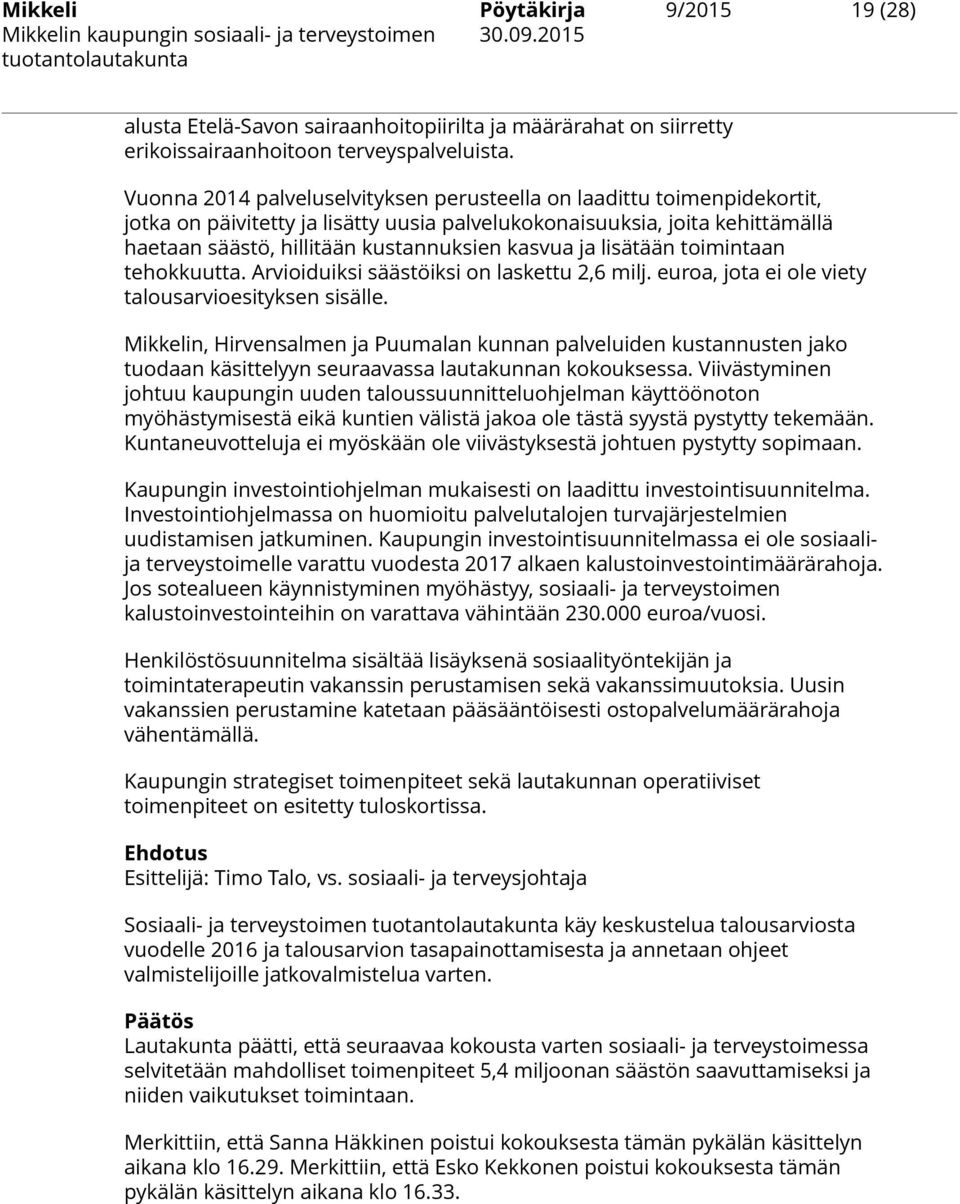 ja lisätään toimintaan tehokkuutta. Arvioiduiksi säästöiksi on laskettu 2,6 milj. euroa, jota ei ole viety talousarvioesityksen sisälle.