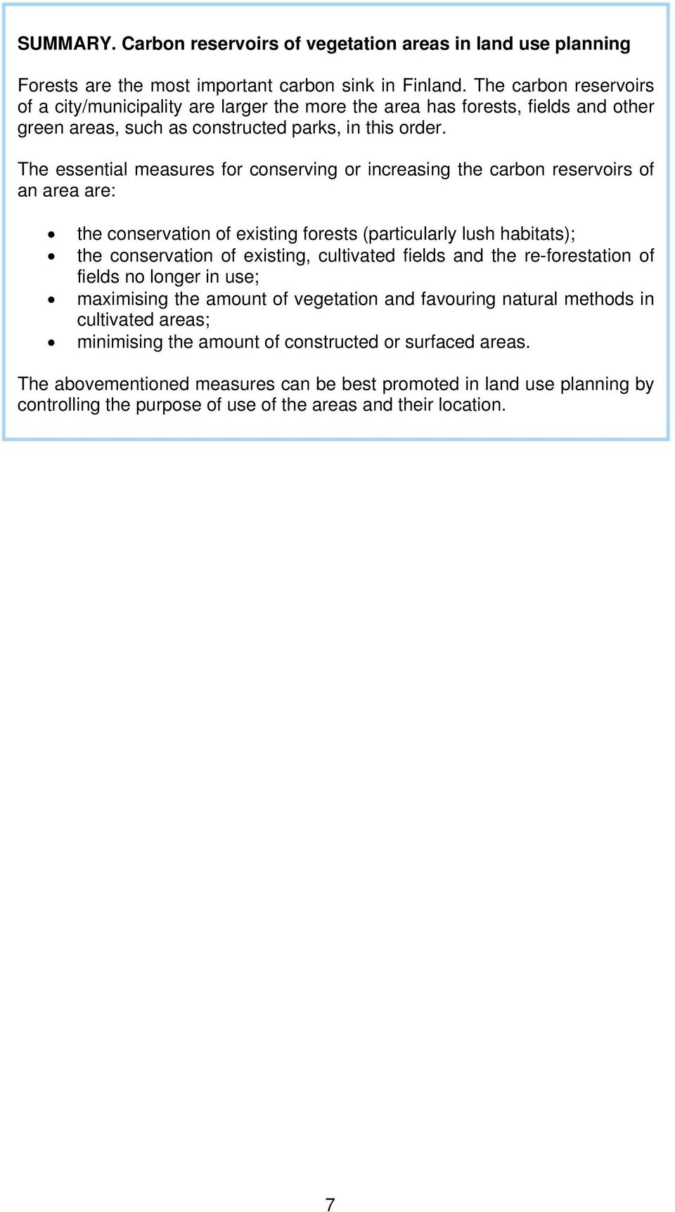 The essential measures for conserving or increasing the carbon reservoirs of an area are: the conservation of existing forests (particularly lush habitats); the conservation of existing, cultivated