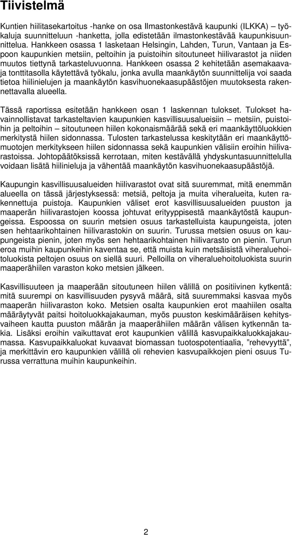 Hankkeen osassa 2 kehitetään asemakaavaja tonttitasolla käytettävä työkalu, jonka avulla maankäytön suunnittelija voi saada tietoa hiilinielujen ja maankäytön kasvihuonekaasupäästöjen muutoksesta