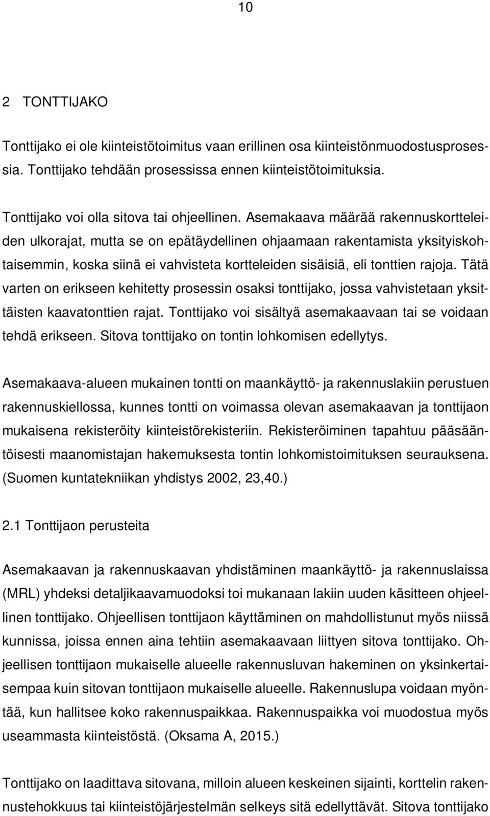 Asemakaava määrää rakennuskortteleiden ulkorajat, mutta se on epätäydellinen ohjaamaan rakentamista yksityiskohtaisemmin, koska siinä ei vahvisteta kortteleiden sisäisiä, eli tonttien rajoja.