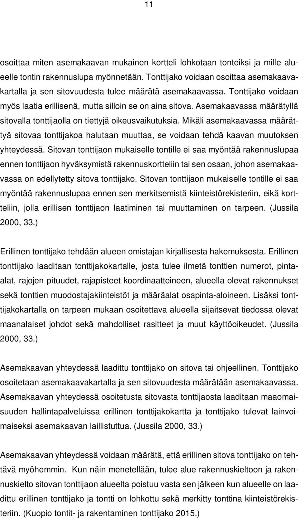 Asemakaavassa määrätyllä sitovalla tonttijaolla on tiettyjä oikeusvaikutuksia. Mikäli asemakaavassa määrättyä sitovaa tonttijakoa halutaan muuttaa, se voidaan tehdä kaavan muutoksen yhteydessä.