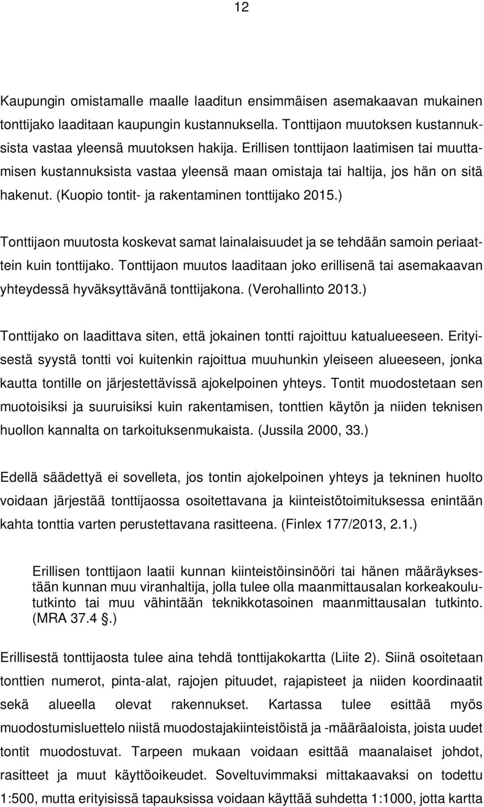 ) Tonttijaon muutosta koskevat samat lainalaisuudet ja se tehdään samoin periaattein kuin tonttijako.