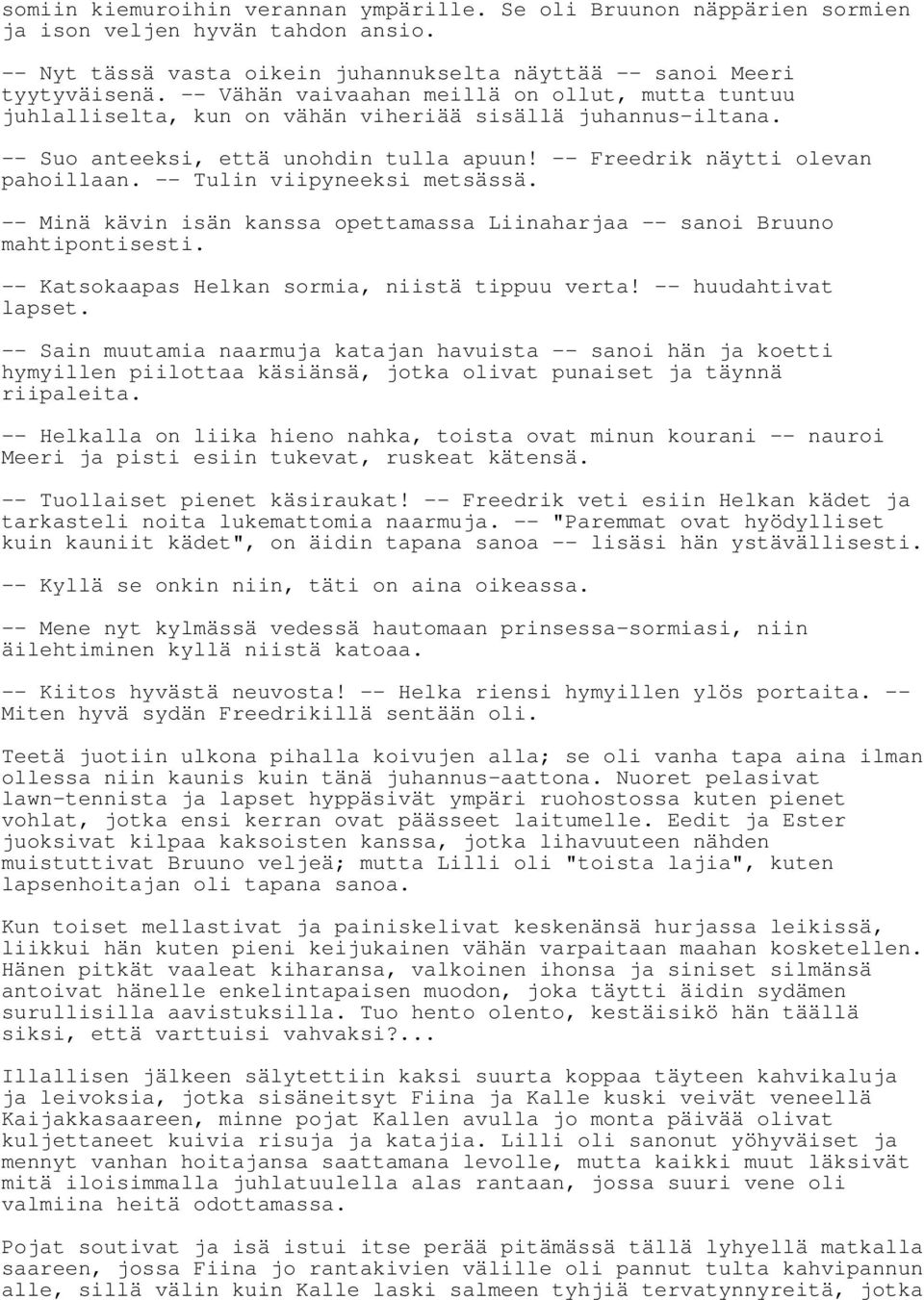 -- Tulin viipyneeksi metsässä. -- Minä kävin isän kanssa opettamassa Liinaharjaa -- sanoi Bruuno mahtipontisesti. -- Katsokaapas Helkan sormia, niistä tippuu verta! -- huudahtivat lapset.