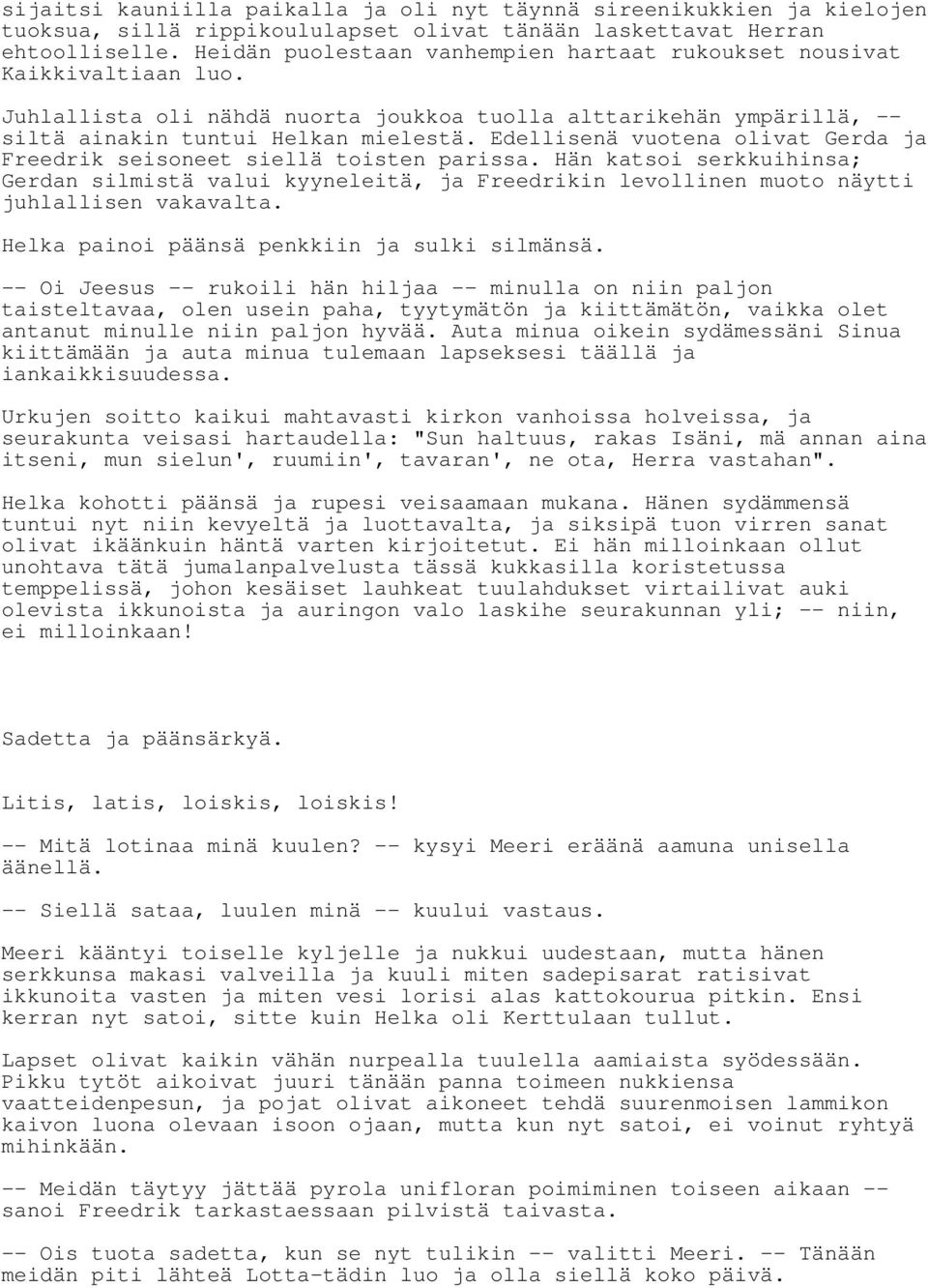 Edellisenä vuotena olivat Gerda ja Freedrik seisoneet siellä toisten parissa. Hän katsoi serkkuihinsa; Gerdan silmistä valui kyyneleitä, ja Freedrikin levollinen muoto näytti juhlallisen vakavalta.