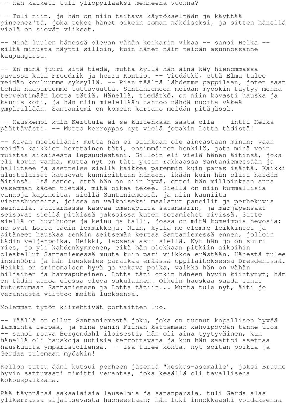 -- Minä luulen hänessä olevan vähän keikarin vikaa -- sanoi Helka -- siltä minusta näytti silloin, kuin hänet näin teidän asunnossanne kaupungissa.